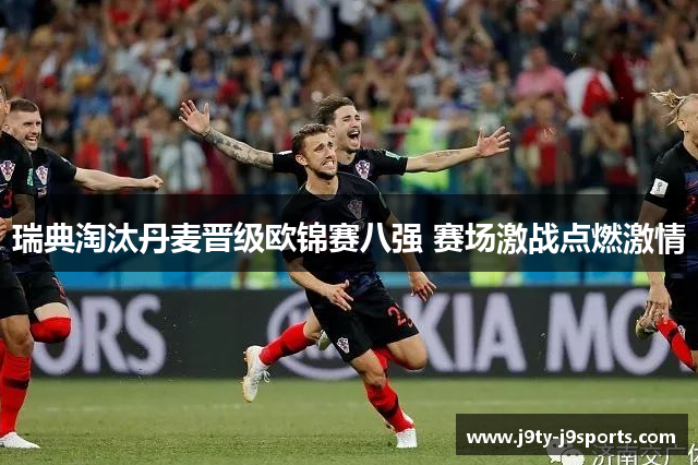 瑞典淘汰丹麦晋级欧锦赛八强 赛场激战点燃激情