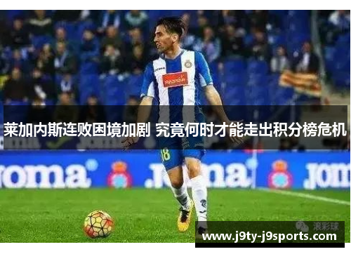 莱加内斯连败困境加剧 究竟何时才能走出积分榜危机