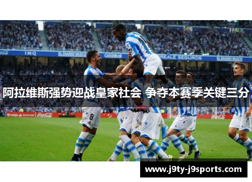 阿拉维斯强势迎战皇家社会 争夺本赛季关键三分
