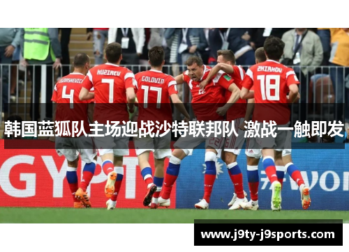 韩国蓝狐队主场迎战沙特联邦队 激战一触即发