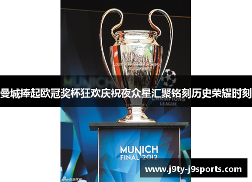 曼城捧起欧冠奖杯狂欢庆祝夜众星汇聚铭刻历史荣耀时刻
