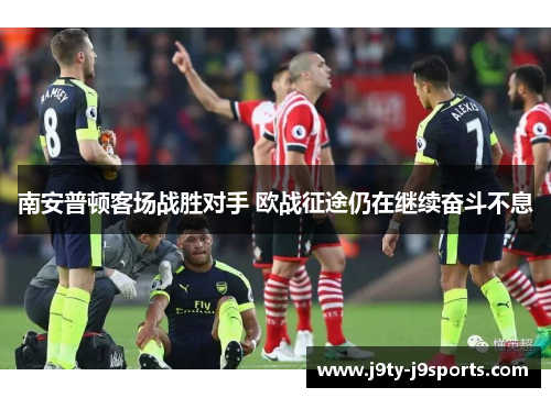 南安普顿客场战胜对手 欧战征途仍在继续奋斗不息