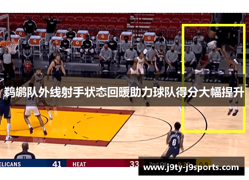 鹈鹕队外线射手状态回暖助力球队得分大幅提升