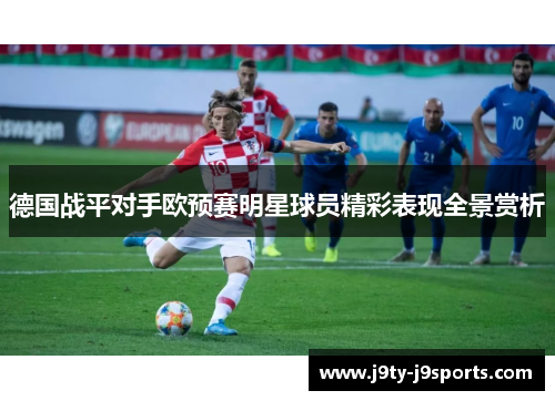德国战平对手欧预赛明星球员精彩表现全景赏析