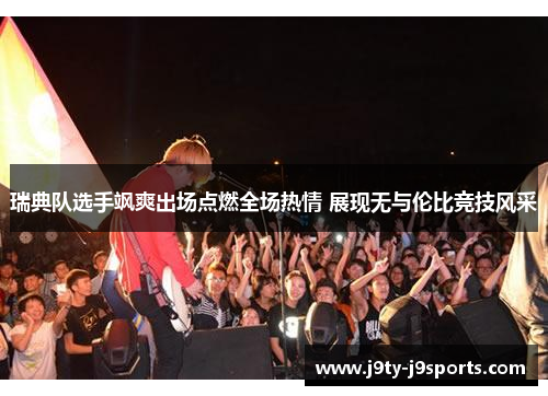 瑞典队选手飒爽出场点燃全场热情 展现无与伦比竞技风采