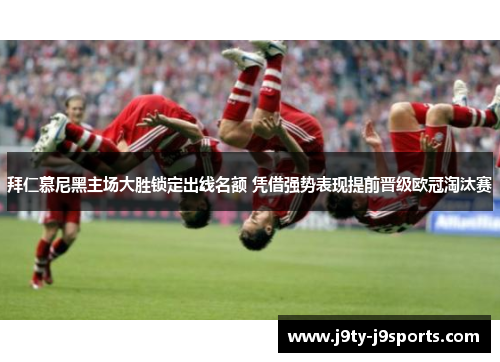 拜仁慕尼黑主场大胜锁定出线名额 凭借强势表现提前晋级欧冠淘汰赛