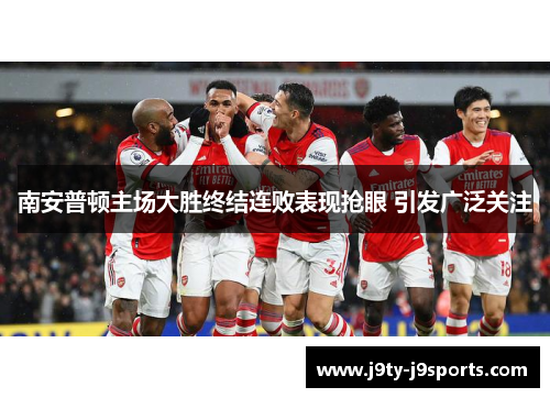 南安普顿主场大胜终结连败表现抢眼 引发广泛关注